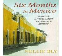 Nellie Bly Six Months in Mexico;And Other Investigative Journalism Articles Nellie Bly Multicolor
