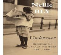 Nellie Bly Undercover: Reporting for The New York World 1887 - 1894 Paperback Nellie Bly Multicolor