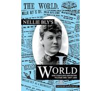 Nellie Bly's World: Her Complete Reporting 1887-1888: 1