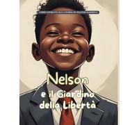 Nelson e il Giardino della Libertà: Storie Vere in Fiabe (Storie Vere in Fiabe - C'era una volta un'idea: Fiabe di grandi menti del mondo)