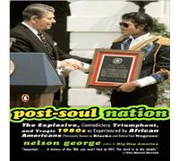 Nelson George Post-Soul Nation: The Explosive, Contradictory, Triumphant, and Nelson George Multicolor
