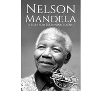 Nelson Mandela: A Life from Beginning to End (History of South Africa)