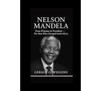 NELSON MANDELA: From Prisoner to President - The Man Who Changed South Africa (WIGGINS BIOGRAPHY PAGE)