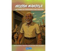 Nelson Mandela: The Power of Forgiveness and Freedom (Motivational Reading Series for Children)