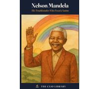 Nelson Mandela: The Troublemaker Who Freed a Nation (The Clio Library)