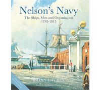 Nelson's Navy: The Ships, Men and Organisation, 1793 - 1815