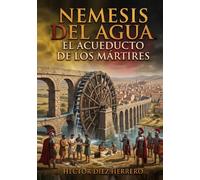NEMESIS DEL AGUA: EL ACUEDUCTO DE LOS MÁRTIRES