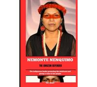 NEMONTE NENQUIMO THE AMAZON DEFENDER: The indigenous leader protecting the rainforest and giving a voice to her people (BIOGRAPHY OF FRONTLINE STAR)