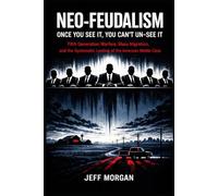Neo-Feudalism: Once You See It, You Can't Un-See It: Fifth Generation Warfare, Mass Migration, and the Systematic Looting of the American Middle Class
