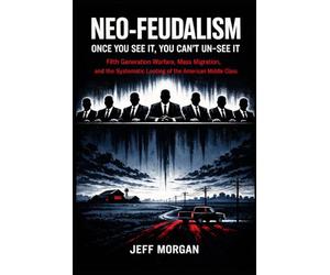 Neo-Feudalism: Once You See It, You Can't Un-See It: Fifth Generation Warfare, Mass Migration, and the Systematic Looting of the American Middle Class