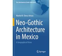Neo-Gothic Architecture in Mexico: A Geographical Vision (The Latin American Studies Book Series)