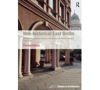 Neo-historical East Berlin: Architecture and Urban Design in the German Democratic Republic 1970-1990 (Ashgate Studies in Architecture)