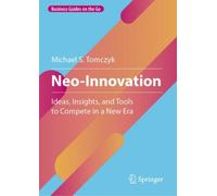 Neo-Innovation : Ideas, Insights, and Tools to Compete in a New Era