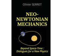 NEO-NEWTONIAN MECHANICS: Beyond Space-Time : Dialogues for a New Physics