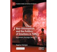 Neo-Ottomanism and the Politics of Emotions in Turkey: Resentment, Nostalgia, Narcissism (Palgrave Studies in Political Psychology)