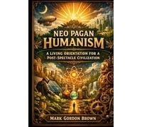 Neo Pagan Humanism: A Living Orientation for a Post Spectacle Civilization