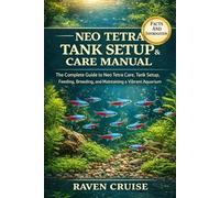 NEO TETRA TANK SETUP & CARE MANUAL: The Complete Guide to Neo Tetra Care, Tank Setup, Feeding, Breeding, and Maintaining a Vibrant Aquarium.