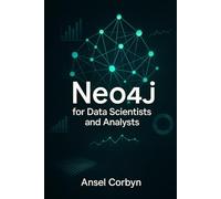 Neo4j for Data Scientists and Analysts: ANALYZE RELATIONSHIPS IN LARGE DATASETS TO GAIN INSIGHTS FASTER
