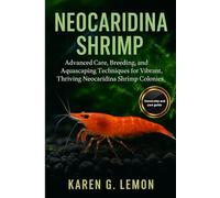 NEOCARIDINA SHRIMP: Advanced Care, Breeding, and Aquascaping Techniques for Vibrant, Thriving Neocaridina Shrimp Colonies”