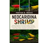 NEOCARIDINA SHRIMP: Ultimate Beginners and Experts Guide to Keeping Neocaridina Shrimp-Tank Setup, Feeding, Breeding, Color Types, Water Conditions, and Lots More