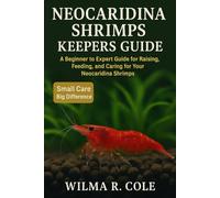 NEOCARIDINA SHRIMPS KEEPERS GUIDE: A Beginner to Expert Guide for Raising, Feeding, and Caring for Your Neocaridina Shrimps