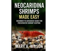 Neocaridina Shrimps Made Easy: Beginner to Advanced Guide for Freshwater Shrimp Keeping