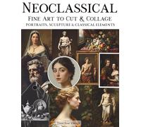 Neoclassical Fine Art To Cut & Collage Portraits, Sculpture & Classical Elements: A Curated Collection of High-Resolution Classical Artwork with ... Journaling, Scrapbooking and Mixed Media Art