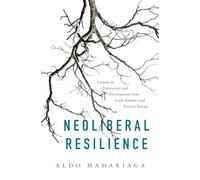 Neoliberal Resilience: Lessons in Democracy and Development from Latin America and Eastern Europe