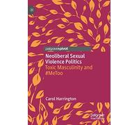 Neoliberal Sexual Violence Politics: Toxic Masculinity and #MeToo
