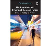 Neoliberalism and Cyberpunk Science Fiction – Living on the Edge of Burnout