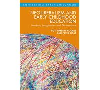NEOLIBERALISM AND EARLY CHILDHOOD EDUCATION: Markets, Imaginaries and Governance (Contesting Early Childhood)