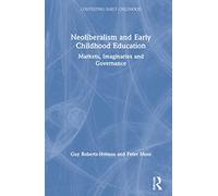 Neoliberalism and Early Childhood Education: Markets, Imaginaries and Governance (Contesting Early Childhood)