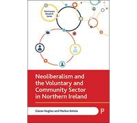 Neoliberalism and the Voluntary and Community Sector in Northern Ireland: (Third Sector Research Series)
