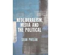 Neoliberalism, Media and the Political