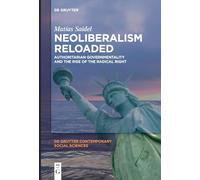 Neoliberalism Reloaded: Authoritarian Governmentality and the Rise of the Radical Right: 13 (De Gruyter Contemporary Social Sciences, 13)