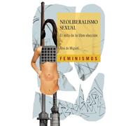 Neoliberalismo sexual: El mito de la libre elección (Feminismos)