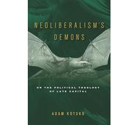 Neoliberalism's Demons: On the Political Theology of Late Capital