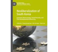 Neoliberalization of South Korea: Economic Restructuring, Social Precarity, and Post-Developmental Democracy (International Political Economy Series)