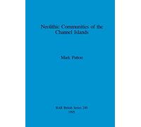 Neolithic Communities of the Channel Islands: 240 (British Archaeological Reports British Series)