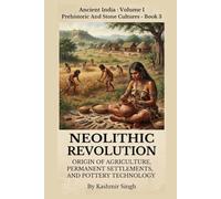 NEOLITHIC REVOLUTION : ORIGIN OF AGRICULTURES, PERMANENT SETTLEMENTS, AND POTTERY TECHNOLOGY: Ancient India : Volume I Prehistoric And Stone Cultures ... Heritage of India : Mega Historical Series)