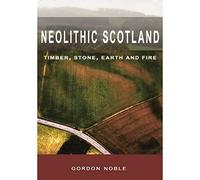 Neolithic Scotland: Timber, Stone, Earth and Fire