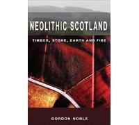 Neolithic Scotland: Timber, Stone, Earth and Fire