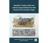 Neolithic timber halls and a Bronze Age settlement with hoard at Carnoustie, Angus