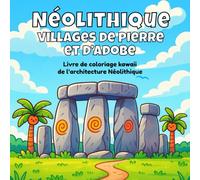 Néolithique : Villages de pierre et d’adobe: Livre de coloriage kawaii de l’architecture néolithique (Coloriage Kawaii de l’Histoire Architecturale)