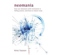 Neomania: How Our Obsession With Innovation is Failing Science, and How to Restore Trust