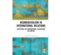 Neomedievalism in International Relations : Scattering the International, Elucidating the Empire