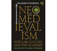 Neomedievalism, Popular Culture, and the Academy: From Tolkien to Game of Thrones (Medievalism)