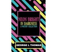 Neon Bright in Darkness: A Poetry Collection