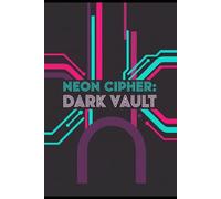 Neon Cipher: Dark Vault: A hacker fights a rogue AI to dismantle a digital empire