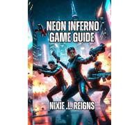 Neon Inferno Game Guide: Hidden Secrets, Weapons and Strategies, Replayability Tips, and Step-by-Step Instructions for Beginners and Veterans Alike